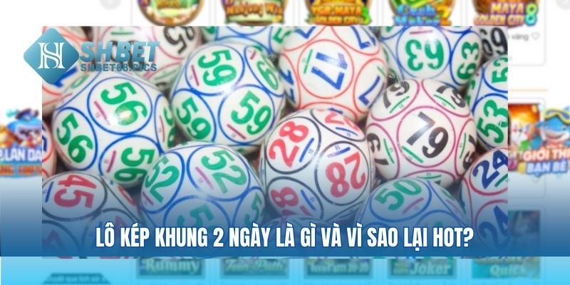 Lô kép khung 2 ngày là gì và vì sao lại hot?