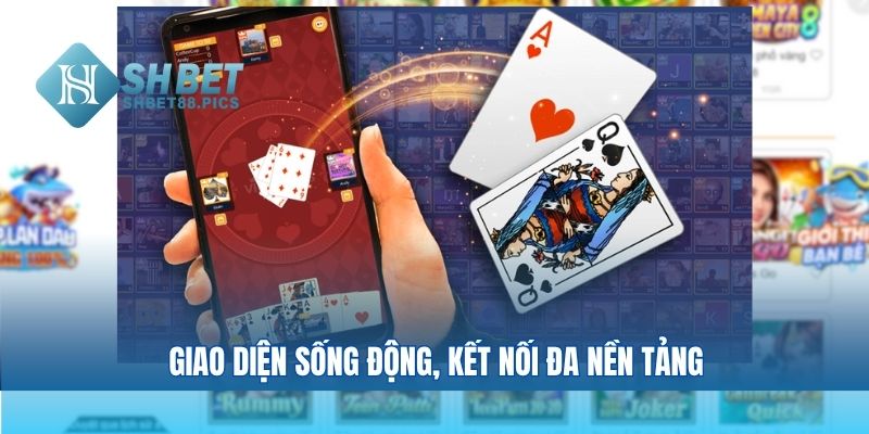 Giao diện sống động, kết nối đa nền tảng